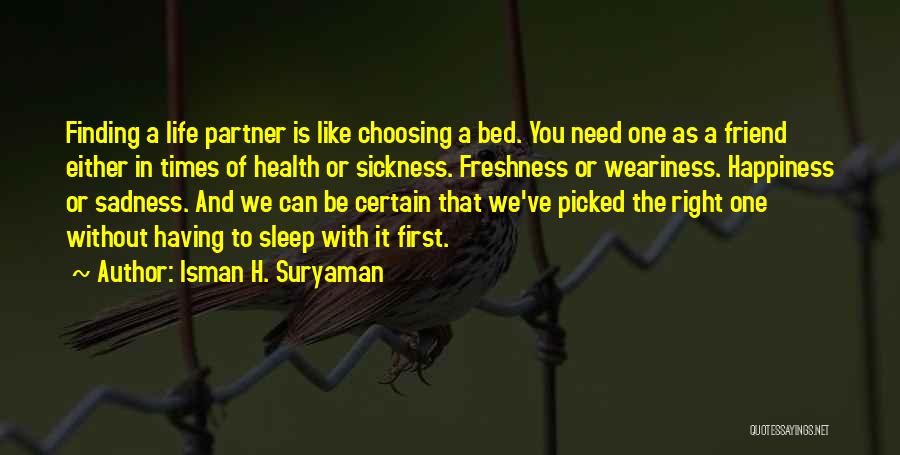 Isman H. Suryaman Quotes: Finding A Life Partner Is Like Choosing A Bed. You Need One As A Friend Either In Times Of Health