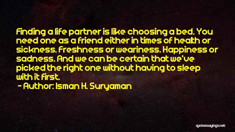 Isman H. Suryaman Quotes: Finding A Life Partner Is Like Choosing A Bed. You Need One As A Friend Either In Times Of Health