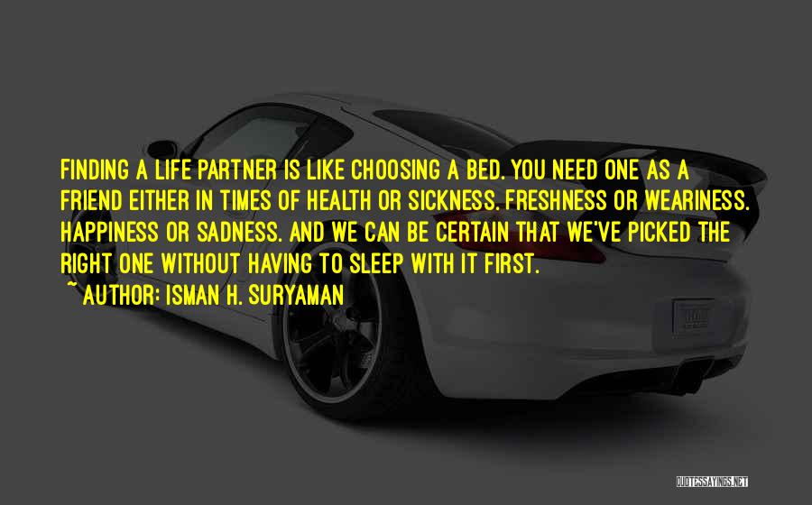 Isman H. Suryaman Quotes: Finding A Life Partner Is Like Choosing A Bed. You Need One As A Friend Either In Times Of Health