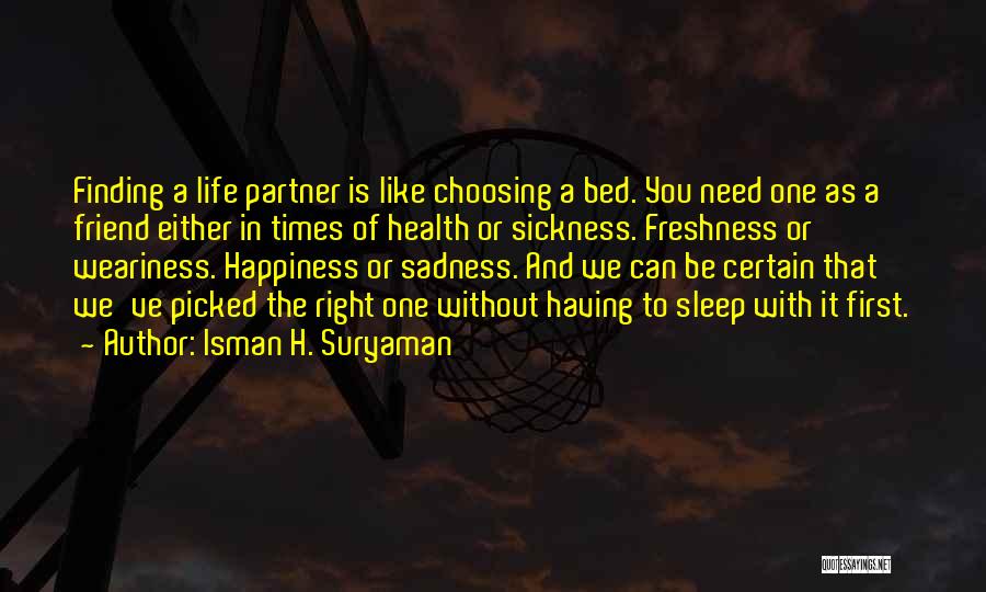 Isman H. Suryaman Quotes: Finding A Life Partner Is Like Choosing A Bed. You Need One As A Friend Either In Times Of Health