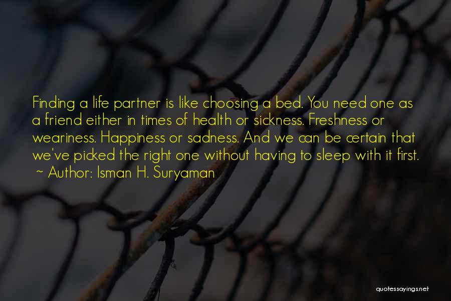 Isman H. Suryaman Quotes: Finding A Life Partner Is Like Choosing A Bed. You Need One As A Friend Either In Times Of Health