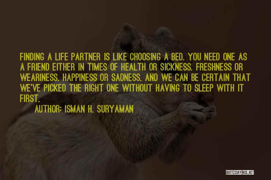 Isman H. Suryaman Quotes: Finding A Life Partner Is Like Choosing A Bed. You Need One As A Friend Either In Times Of Health