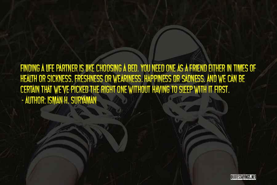 Isman H. Suryaman Quotes: Finding A Life Partner Is Like Choosing A Bed. You Need One As A Friend Either In Times Of Health