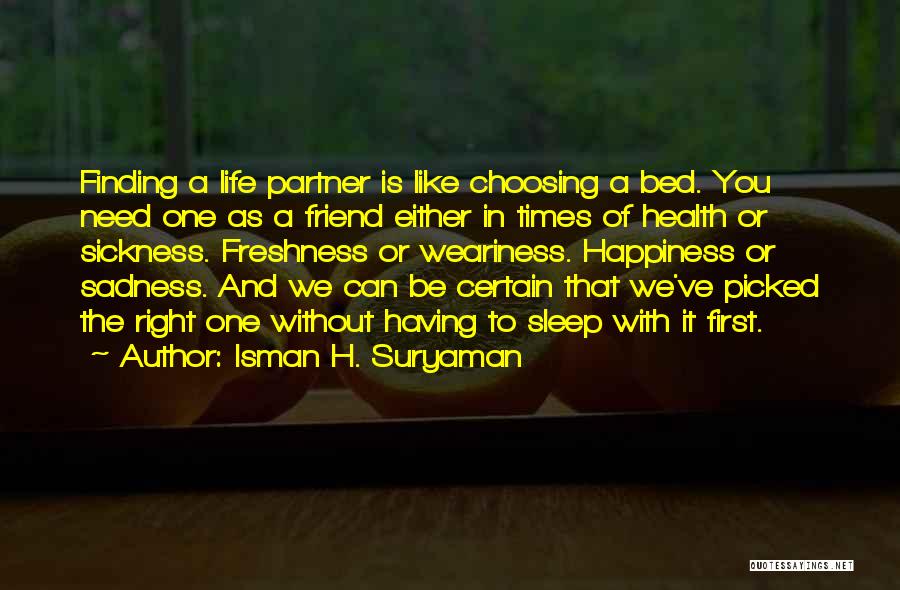 Isman H. Suryaman Quotes: Finding A Life Partner Is Like Choosing A Bed. You Need One As A Friend Either In Times Of Health