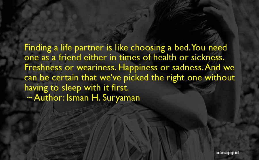 Isman H. Suryaman Quotes: Finding A Life Partner Is Like Choosing A Bed. You Need One As A Friend Either In Times Of Health