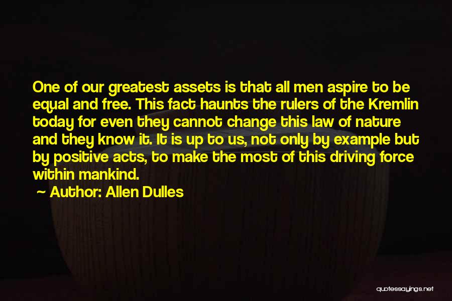 Allen Dulles Quotes: One Of Our Greatest Assets Is That All Men Aspire To Be Equal And Free. This Fact Haunts The Rulers