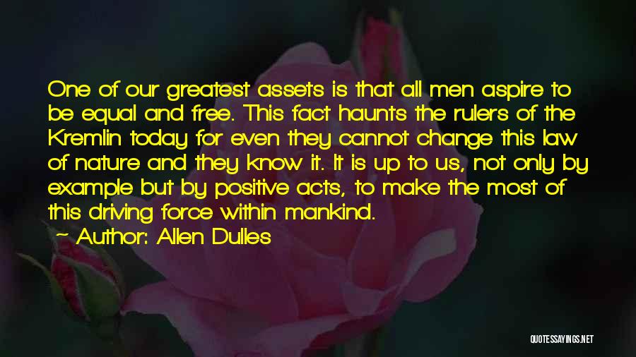 Allen Dulles Quotes: One Of Our Greatest Assets Is That All Men Aspire To Be Equal And Free. This Fact Haunts The Rulers