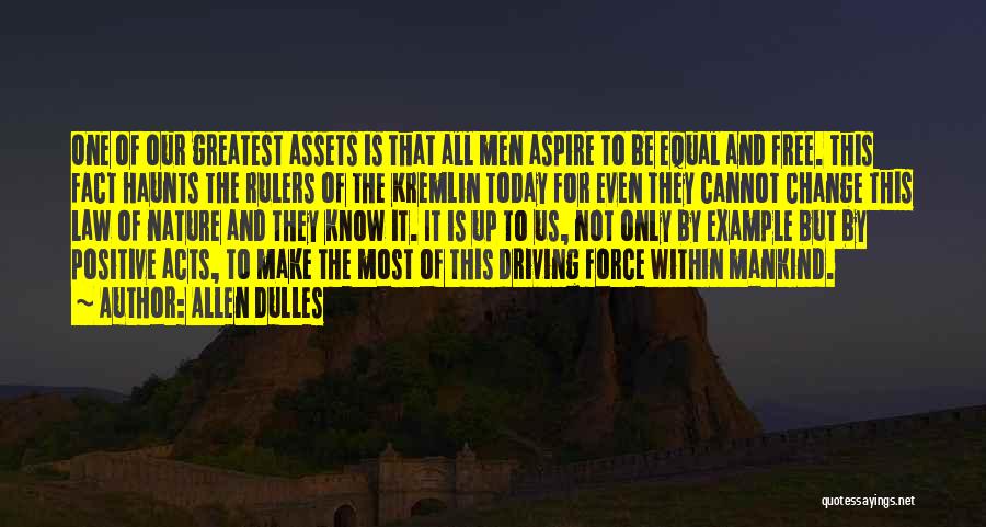 Allen Dulles Quotes: One Of Our Greatest Assets Is That All Men Aspire To Be Equal And Free. This Fact Haunts The Rulers