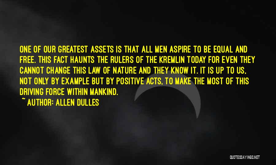 Allen Dulles Quotes: One Of Our Greatest Assets Is That All Men Aspire To Be Equal And Free. This Fact Haunts The Rulers