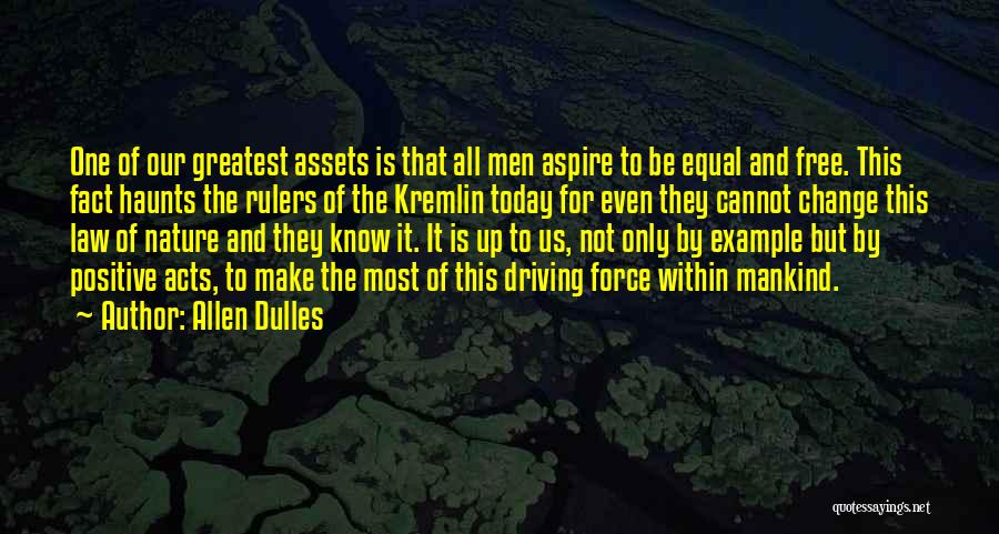 Allen Dulles Quotes: One Of Our Greatest Assets Is That All Men Aspire To Be Equal And Free. This Fact Haunts The Rulers