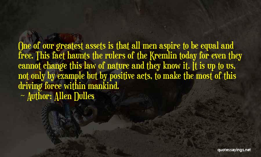Allen Dulles Quotes: One Of Our Greatest Assets Is That All Men Aspire To Be Equal And Free. This Fact Haunts The Rulers