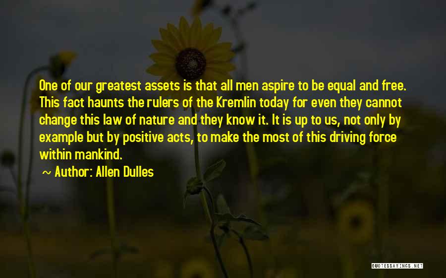 Allen Dulles Quotes: One Of Our Greatest Assets Is That All Men Aspire To Be Equal And Free. This Fact Haunts The Rulers