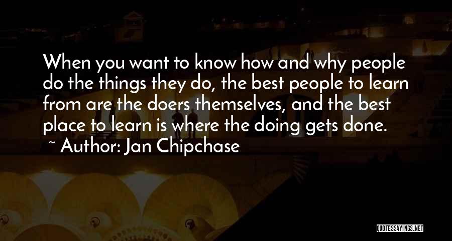Jan Chipchase Quotes: When You Want To Know How And Why People Do The Things They Do, The Best People To Learn From