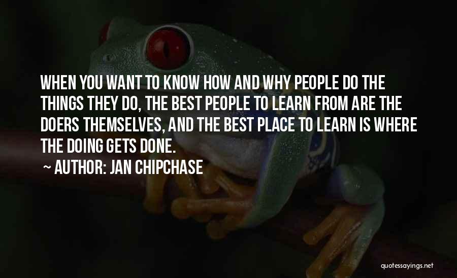 Jan Chipchase Quotes: When You Want To Know How And Why People Do The Things They Do, The Best People To Learn From