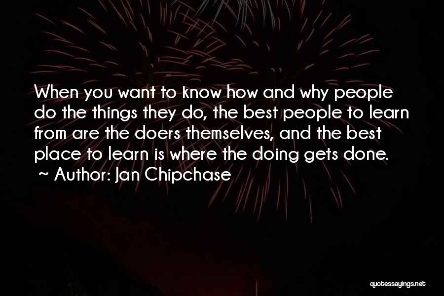 Jan Chipchase Quotes: When You Want To Know How And Why People Do The Things They Do, The Best People To Learn From