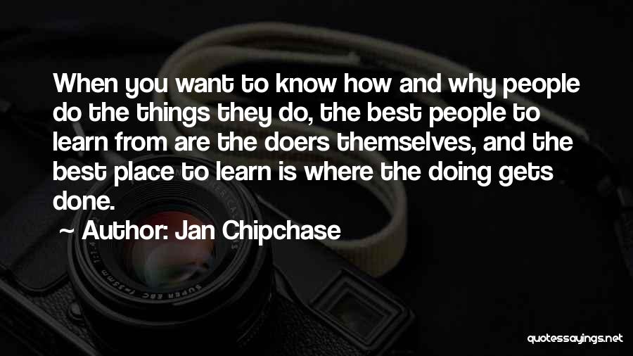 Jan Chipchase Quotes: When You Want To Know How And Why People Do The Things They Do, The Best People To Learn From