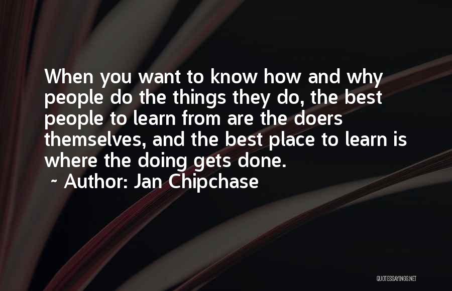 Jan Chipchase Quotes: When You Want To Know How And Why People Do The Things They Do, The Best People To Learn From