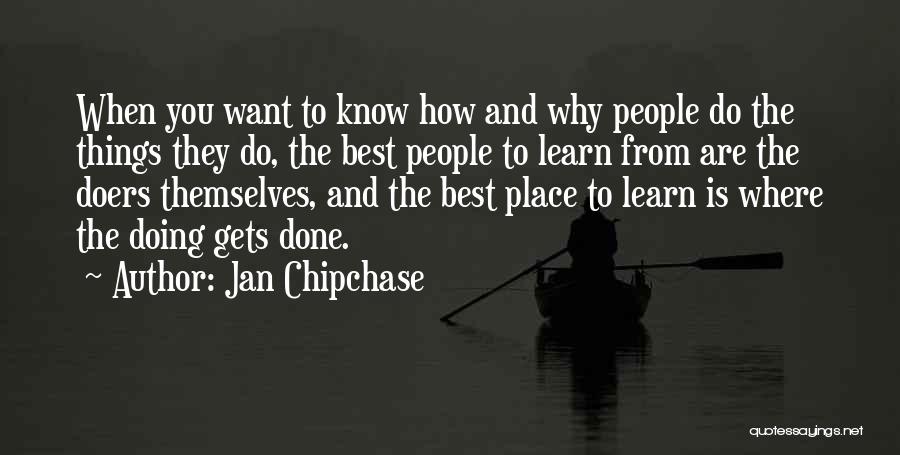 Jan Chipchase Quotes: When You Want To Know How And Why People Do The Things They Do, The Best People To Learn From