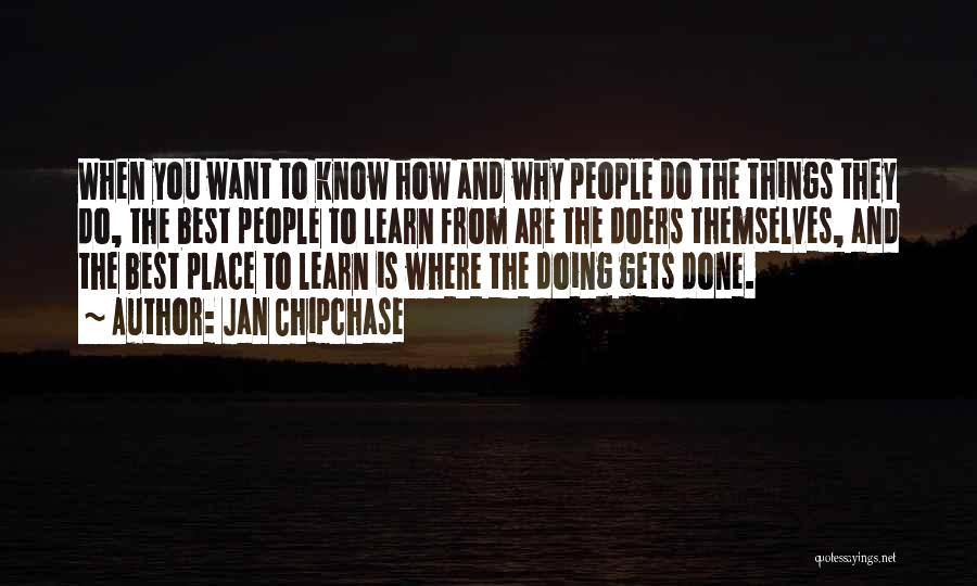 Jan Chipchase Quotes: When You Want To Know How And Why People Do The Things They Do, The Best People To Learn From