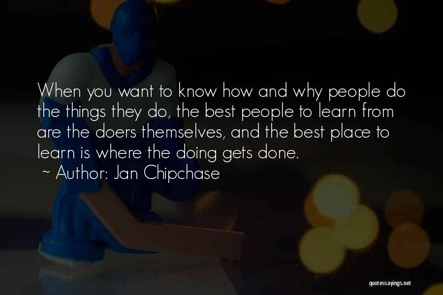 Jan Chipchase Quotes: When You Want To Know How And Why People Do The Things They Do, The Best People To Learn From