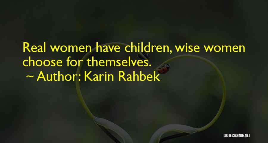 Karin Rahbek Quotes: Real Women Have Children, Wise Women Choose For Themselves.