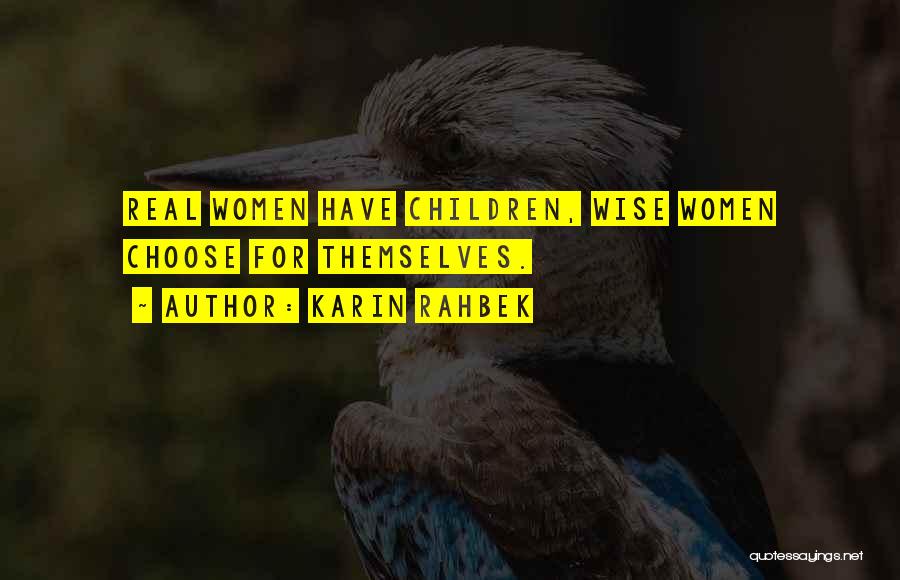 Karin Rahbek Quotes: Real Women Have Children, Wise Women Choose For Themselves.