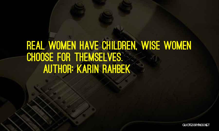 Karin Rahbek Quotes: Real Women Have Children, Wise Women Choose For Themselves.