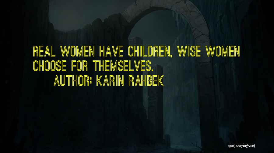 Karin Rahbek Quotes: Real Women Have Children, Wise Women Choose For Themselves.