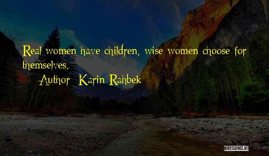 Karin Rahbek Quotes: Real Women Have Children, Wise Women Choose For Themselves.