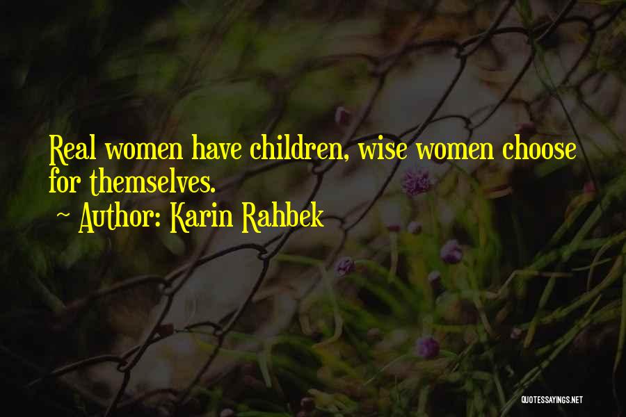 Karin Rahbek Quotes: Real Women Have Children, Wise Women Choose For Themselves.