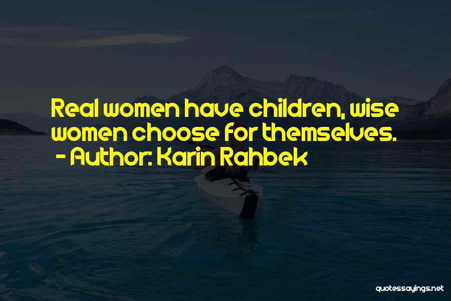 Karin Rahbek Quotes: Real Women Have Children, Wise Women Choose For Themselves.