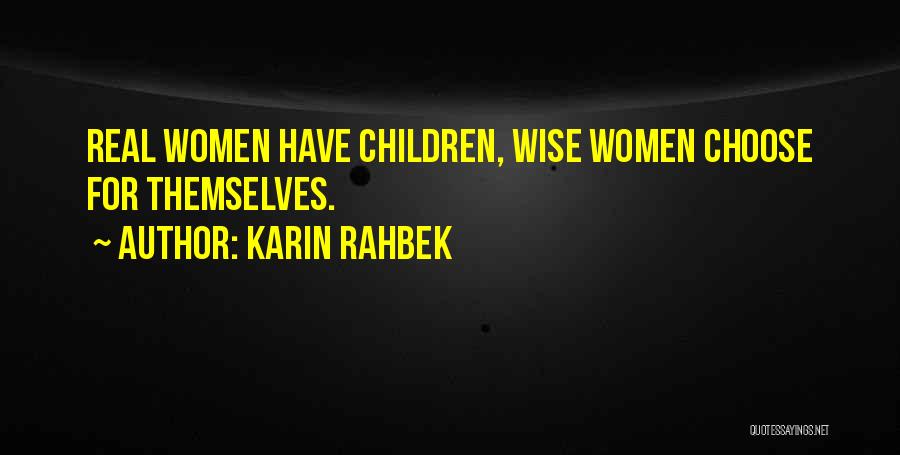 Karin Rahbek Quotes: Real Women Have Children, Wise Women Choose For Themselves.