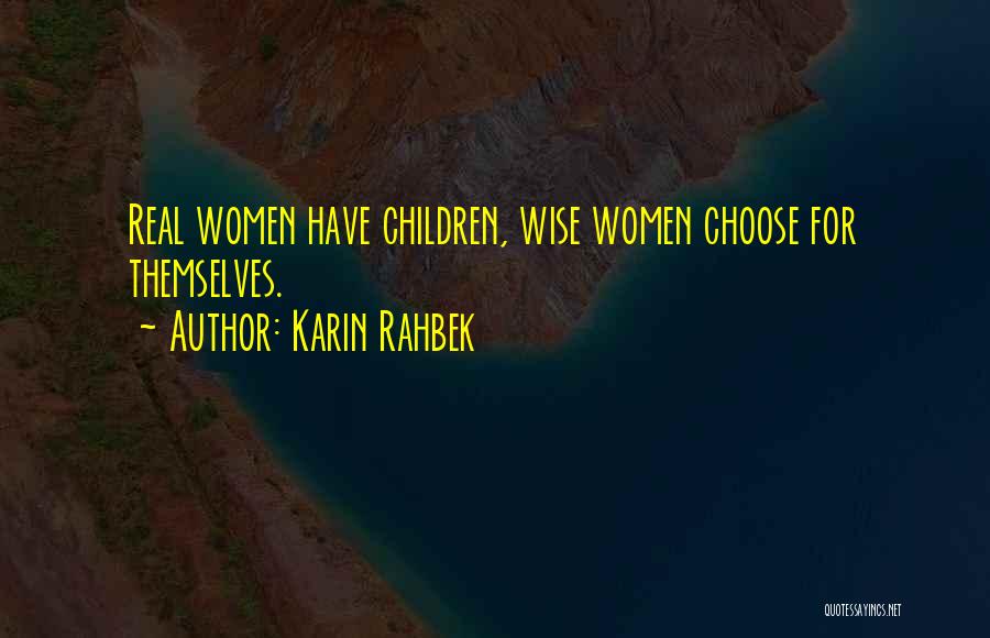 Karin Rahbek Quotes: Real Women Have Children, Wise Women Choose For Themselves.
