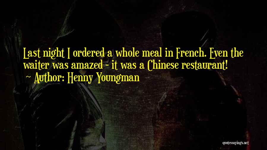 Henny Youngman Quotes: Last Night I Ordered A Whole Meal In French. Even The Waiter Was Amazed - It Was A Chinese Restaurant!