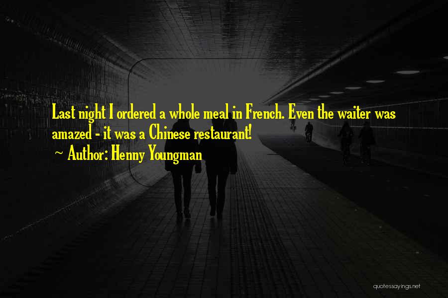 Henny Youngman Quotes: Last Night I Ordered A Whole Meal In French. Even The Waiter Was Amazed - It Was A Chinese Restaurant!