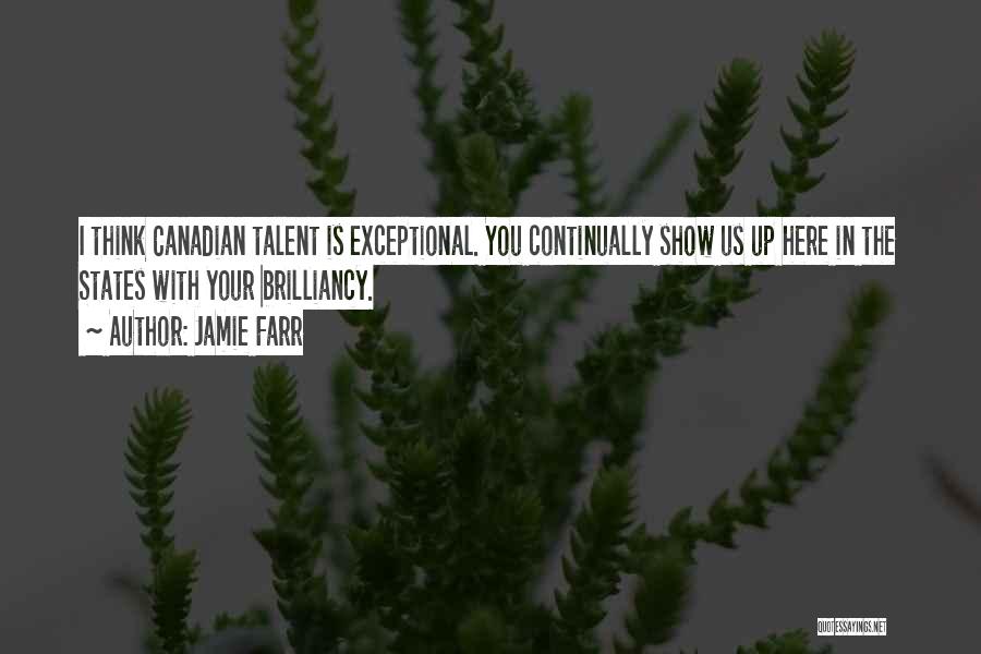 Jamie Farr Quotes: I Think Canadian Talent Is Exceptional. You Continually Show Us Up Here In The States With Your Brilliancy.