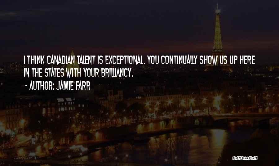 Jamie Farr Quotes: I Think Canadian Talent Is Exceptional. You Continually Show Us Up Here In The States With Your Brilliancy.