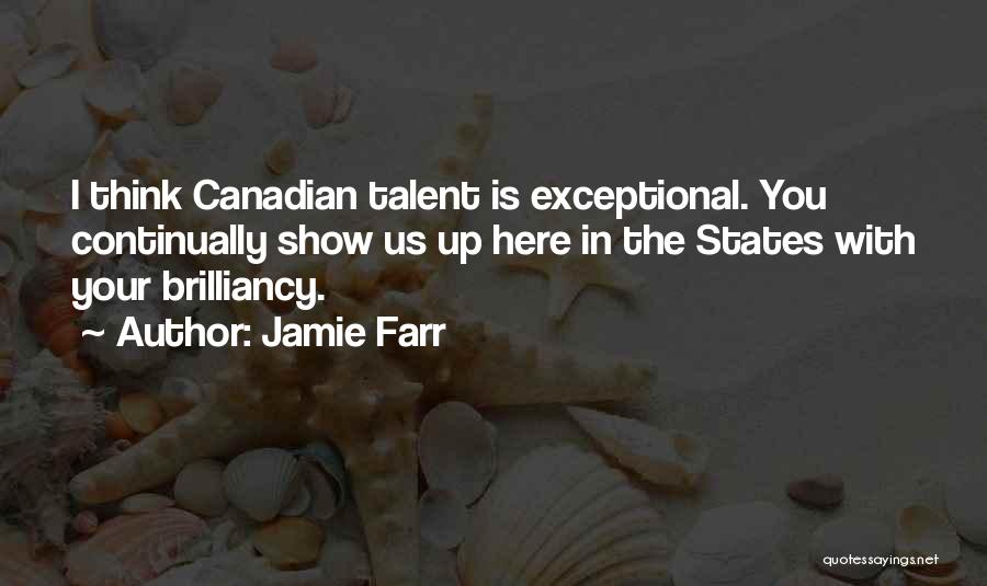 Jamie Farr Quotes: I Think Canadian Talent Is Exceptional. You Continually Show Us Up Here In The States With Your Brilliancy.