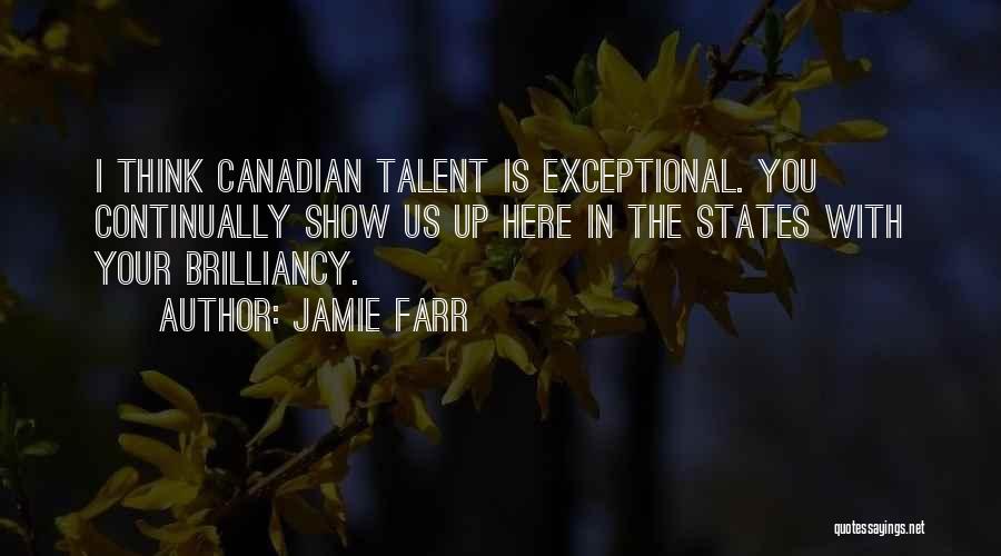 Jamie Farr Quotes: I Think Canadian Talent Is Exceptional. You Continually Show Us Up Here In The States With Your Brilliancy.