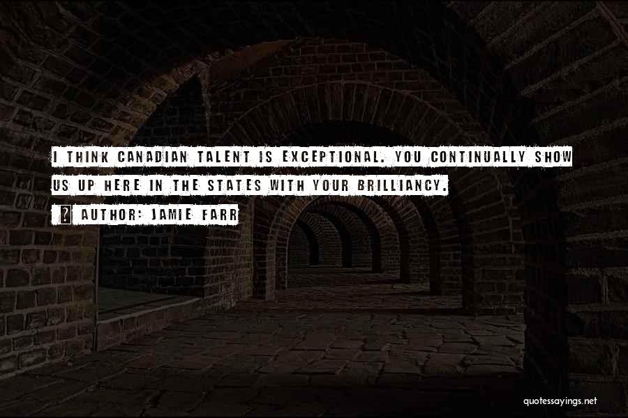 Jamie Farr Quotes: I Think Canadian Talent Is Exceptional. You Continually Show Us Up Here In The States With Your Brilliancy.