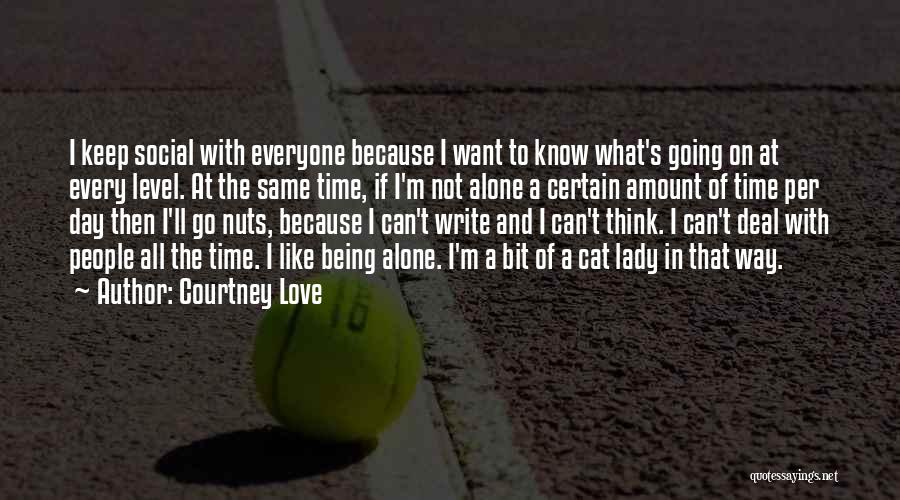 Courtney Love Quotes: I Keep Social With Everyone Because I Want To Know What's Going On At Every Level. At The Same Time,