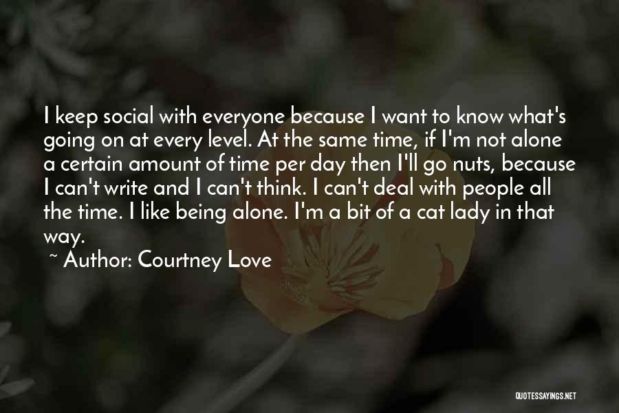 Courtney Love Quotes: I Keep Social With Everyone Because I Want To Know What's Going On At Every Level. At The Same Time,