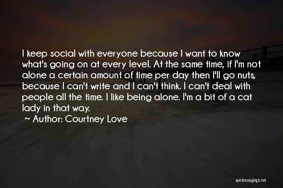 Courtney Love Quotes: I Keep Social With Everyone Because I Want To Know What's Going On At Every Level. At The Same Time,