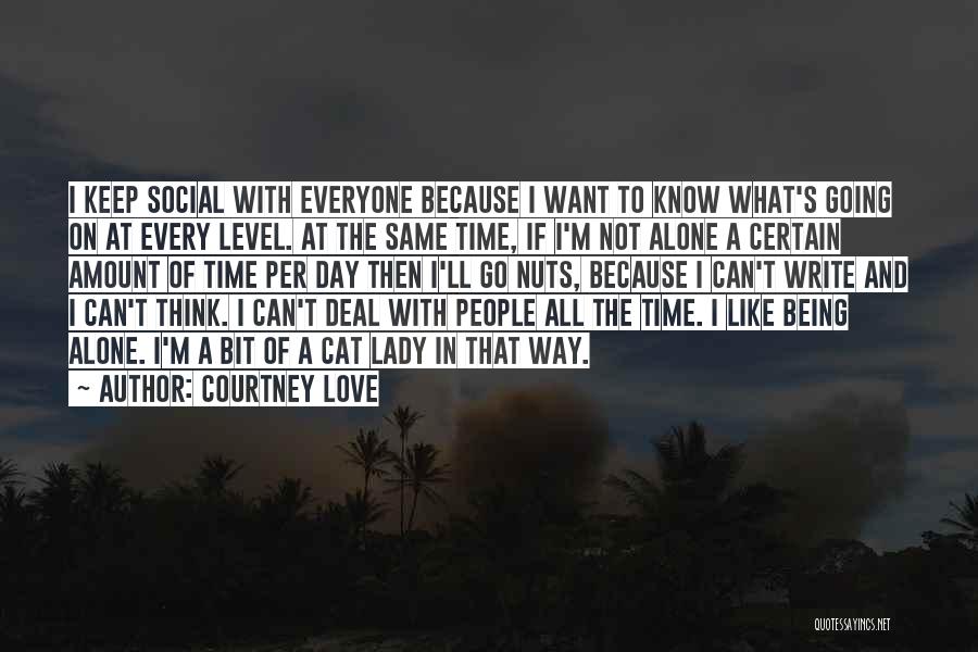 Courtney Love Quotes: I Keep Social With Everyone Because I Want To Know What's Going On At Every Level. At The Same Time,
