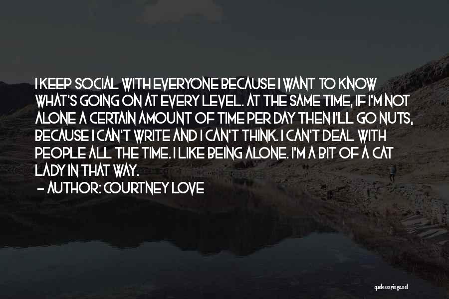Courtney Love Quotes: I Keep Social With Everyone Because I Want To Know What's Going On At Every Level. At The Same Time,