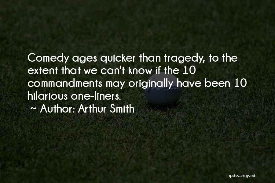 Arthur Smith Quotes: Comedy Ages Quicker Than Tragedy, To The Extent That We Can't Know If The 10 Commandments May Originally Have Been