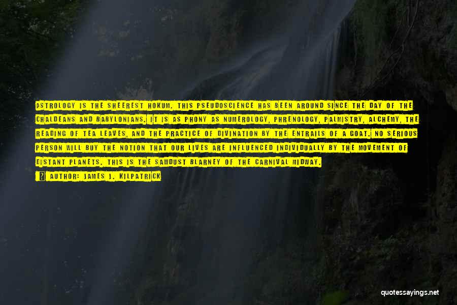James J. Kilpatrick Quotes: Astrology Is The Sheerest Hokum. This Pseudoscience Has Been Around Since The Day Of The Chaldeans And Babylonians. It Is