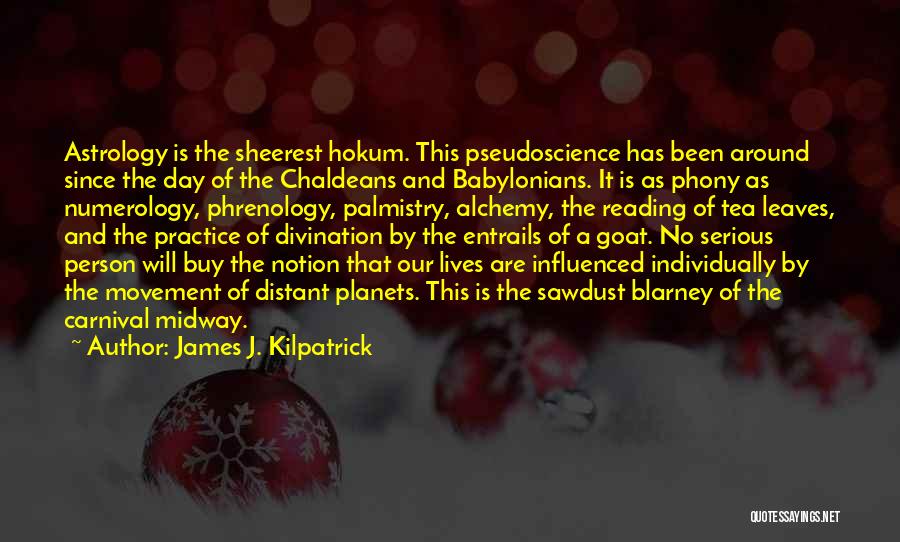 James J. Kilpatrick Quotes: Astrology Is The Sheerest Hokum. This Pseudoscience Has Been Around Since The Day Of The Chaldeans And Babylonians. It Is