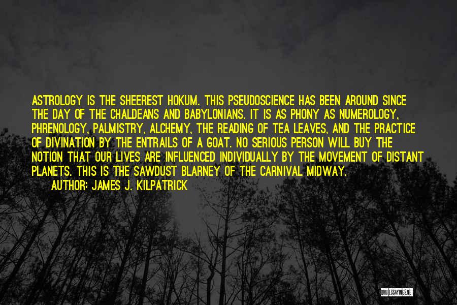 James J. Kilpatrick Quotes: Astrology Is The Sheerest Hokum. This Pseudoscience Has Been Around Since The Day Of The Chaldeans And Babylonians. It Is