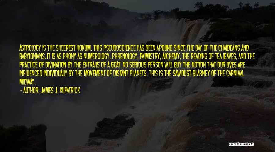 James J. Kilpatrick Quotes: Astrology Is The Sheerest Hokum. This Pseudoscience Has Been Around Since The Day Of The Chaldeans And Babylonians. It Is